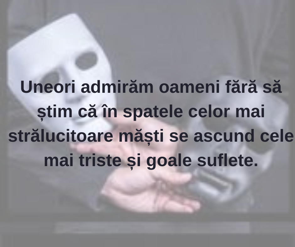 CELE MAI STRĂLUCITOARE MĂȘTI ASCUND, DE CELE MAI MULTE ORI, CELE MAI SINGURE SUFLETE